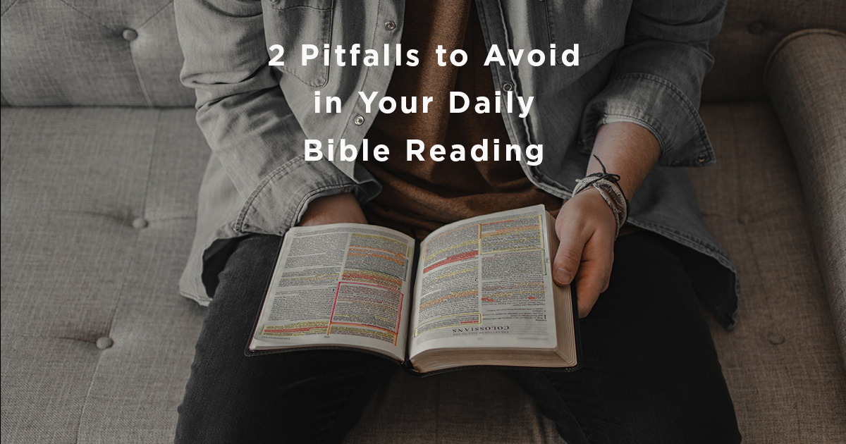 2 Pitfalls to Avoid In Your Daily Bible Reading | The Good Book Blog